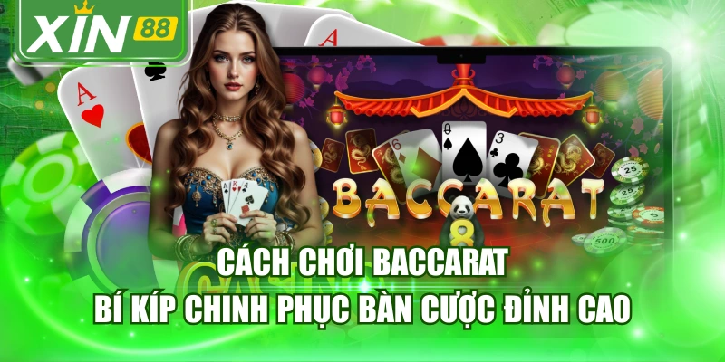 Cách Chơi Baccarat - Bí Kíp Chinh Phục Bàn Cược Đỉnh Cao