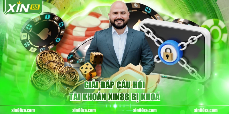 Giải đáp câu hỏi tài khoản XIN88 bị khoá