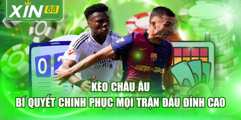 Kèo Châu Âu - Bí Quyết Chinh Phục Mọi Trận Đấu Đỉnh Cao