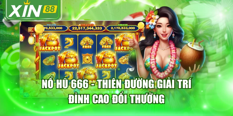 Nổ Hũ 666 - Thiên Đường Giải Trí Đỉnh Cao Đổi Thưởng