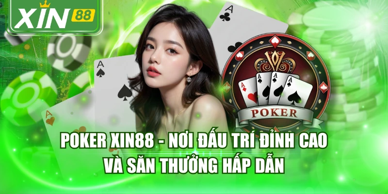 Poker XIN88 - Nơi Đấu Trí Đỉnh Cao Và Săn Thưởng Hấp Dẫn