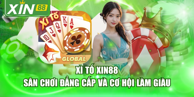 Xì Tố XIN88 - Sân Chơi Đẳng Cấp Và Cơ Hội Làm Giàu